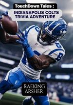 Touchdown Tales: An Indianapolis Colts Trivia Adventure: 600 Questions to Test Your Knowledge and Celebrate Colts History