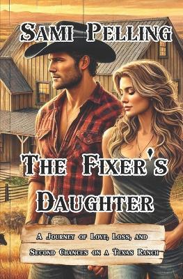 The Fixer's Daughter: A Journey of Love, Loss, and Second Chances on a Texas Ranch - Sami Pelling - cover