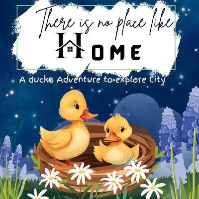 There is no place like Home- A duck's adventure to explore city: A cute story book for toddlers - Blessy Arakkel - cover