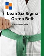 Lean Six Sigma Green Belt: Course Slide Book