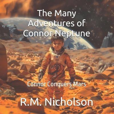 The Many Adventures of Connor Neptune: Connor Conquers Mars - Ryan M Nicholson - cover