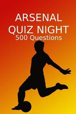 Arsenal Quiz Night: Arsenal FC, Arsenal Football Club, Arsenal Quiz Book, Football Quiz Book, Football Book - Sports Pubs - cover