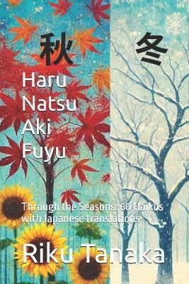 Haru Natsu Aki Fuyu: Through the Seasons: 60 Haikus with Japanese translations - Riku Tanaka - cover