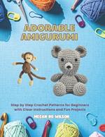 Adorable Amigurumi: Step by Step Crochet Patterns for Beginners with Clear Instructions and Fun Projects