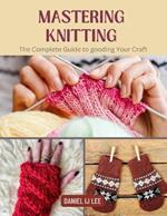 Mastering Knitting: The Complete Guide to gooding Your Craft