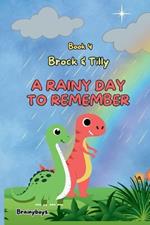 A Rainy Day To Remember: A Dinosaur Adventure Story (Brock & Tilly Series Book 4): Adventure with Brock & Tilly - A Story About Rainbows, Science and Excitement - With Pictures For Ages 4-8