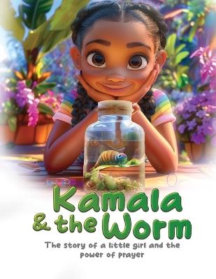 Kamala & the Worm: The story of a little girl and the power of prayer - Ray Marcuss - cover