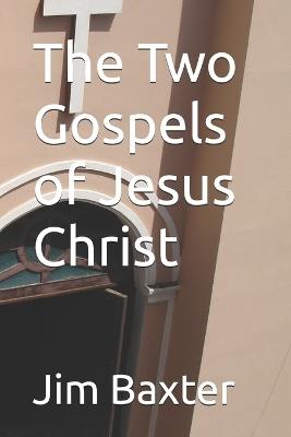 The Two Gospels of Jesus Christ - Jim Baxter - cover