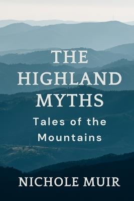 The Highland Myths: Tales of the Mountains - Nichole Muir - cover