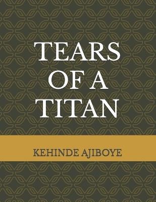 Tears of a Titan - Kehinde Solomon Ajiboye Ksa - cover