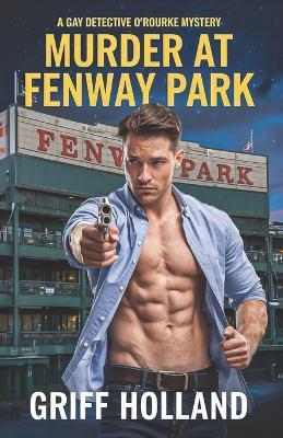 Murder at Fenway Park: A Gay Detective O'Rourke Mystery - Griff Holland - cover