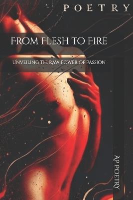 From Flesh to Fire: Unveiling the Raw Power of Passion - Ap Poetry - cover