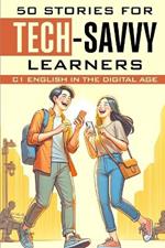 50 Stories for Tech-Savvy Learners: C1 English in the Digital Age: Enhance Your English Skills with 50 Engaging Tech-Themed Stories