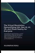 The Virtual Revolution: Demystifying HAI, Gen AI, AI, VR, and Mixed Reality for Everyone: Understanding the digital landscape is crucial for anyone looking to navigate the complexities of modern technology