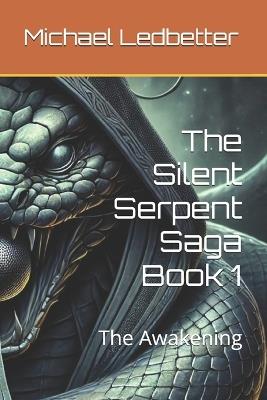 The Silent Serpent Saga Book 1: The Awakening - Michael L Ledbetter - cover