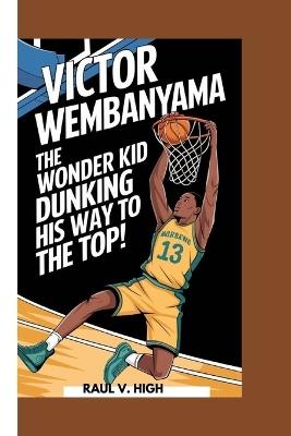 Victor Wembanyama the Wonder Kid: Dunking His Way to the Top! - Raul V High - cover