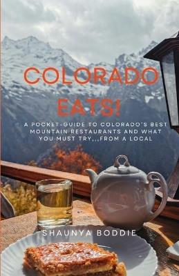 Colorado Eats: A Pocket-Guide to Colorado's Best Mountain Restaurants and What You Must Try...From a Local. - Shaunya Boddie - cover