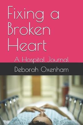 Fixing a Broken Heart: A Hospital Journal - Deborah Oxenham - cover