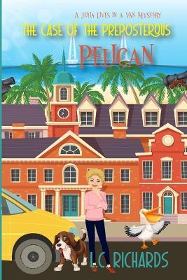 The Case of the Preposterous Pelican: Book 11 in the Julia Lives in a Van Cozy Mystery Series - L C Richards - cover