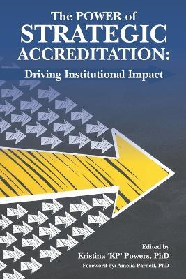 The Power of Strategic Accreditation: Driving Institutional Impact - Kristina Powers - cover