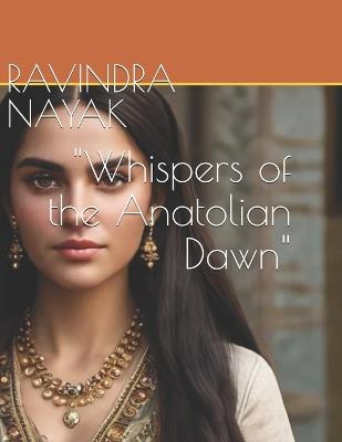 "Whispers of the Anatolian Dawn" - Ravindra Kumar Nayak - cover