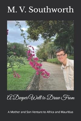 A Deeper Well to Draw From: A Mother and Son Venture to Africa and Mauritius - M V Southworth - cover