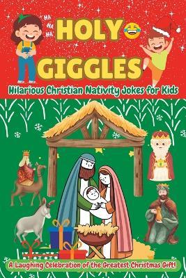 Holy Giggles: Hilarious Christian Nativity Jokes for Kids: A Laughing Celebration of the Greatest Christmas Gift! - Eleazar Emmanuel - cover