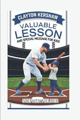 Clayton Kershaw: Valuable Lessons and Special Message For Kids - Stephen Fielder - cover