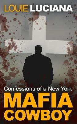 Confessions of a New York Mafia Cowboy - Louie Luciana - cover