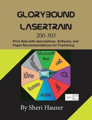 Glorybound Lasertrain 200-303: Print Sets with descriptions, Software, and Paper Recommendations for Publishing - Sheri Hauser - cover