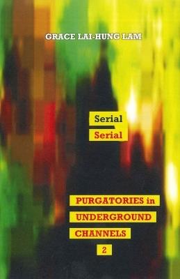 PURGATORIES IN UNDERGROUND CHANNELS Part 2 - Grace Lai-Hung Lam - cover