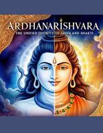 Ardhanarishvara: The Unified Divinity of Shiva and Shakti