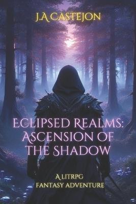 Eclipsed Realms: Ascension of the Shadow - A LitRPG Fantasy Adventure - Jose Antonio Castejon - cover