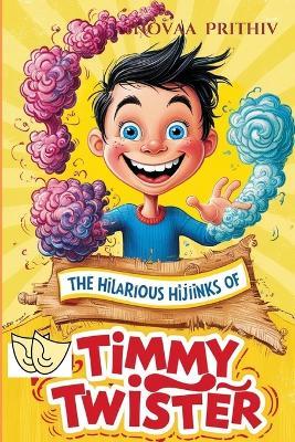 The Hilarious Hijiinks of Timmy Twister: A Delightful Journey Through Jollyville's Most Mischievous Adventures - Novaa Prithiv - cover