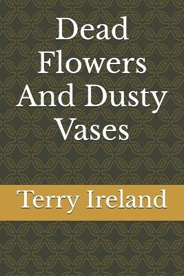 Dead Flowers And Dusty Vases - Terry Ireland - cover