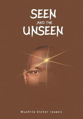 Seen and The Unseen: A Cosmic Journey: From Whisper to Purpose - Victor Isaacs Mushila - cover