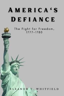 America's Defiance: The Fight for Freedom, 1777-1780 - Eleanor T Whitfield - cover