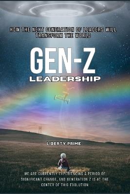 Gen-Z Leadership: How the next generation of leaders will transform the world - Liberty Prime - cover