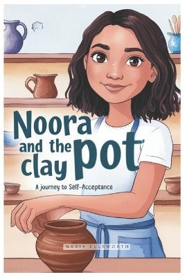 Noora and the Clay Pot: A Journey to Self-Acceptance - Maria Ellsworth - cover