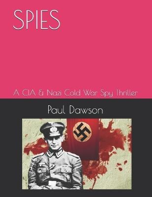 Spies: A CIA & Nazi Cold War Spy Thriller - Paul Dawson - cover