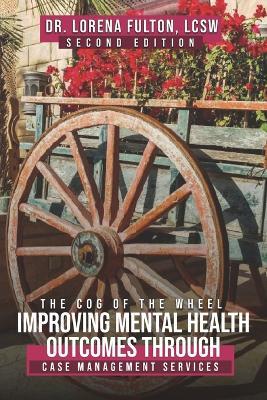 Improving Mental Health Outcomes Through Case Management Services: The Cog of the Wheel - Lorena Fulton Lcsw - cover