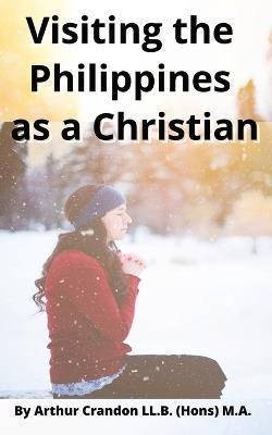 Visiting the Philippines as a Christian: Guide to Customs and Worship - Arthur Crandon - cover