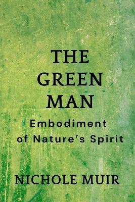 The Green Man: Embodiment of Nature's Spirit - Nichole Muir - cover