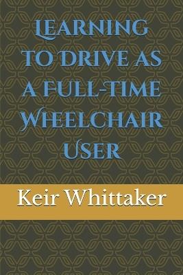 Learning to Drive as a Full-Time Wheelchair User - Keir Whittaker - cover