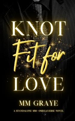 Knot Fit For Love: An MM+ Omegaverse Romance - MM Graye - cover