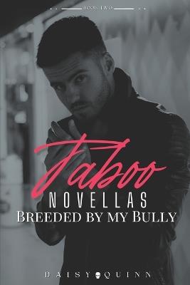 Taboo Novellas: Breeded by my Bully - Daisy Quinn - cover