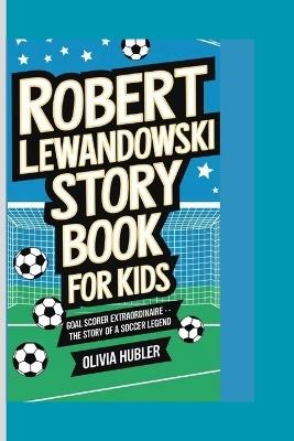 Robert Lewandowski Story Book for Kids: Goal Scorer Extraordinaire .. The Story of a Soccer Legend - Olivia Hubler - cover