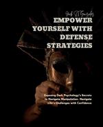 Empower Yourself with Defense Strategies: Exposing Dark Psychology's Secrets to Navigate Manipulation. Navigate Life's Challenges with Confidence