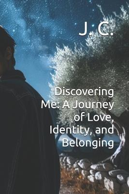 Discovering Me: A Journey of Love, Identity, and Belonging - J C - cover