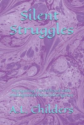 Silent Struggles: Navigating Parenthood with Undiagnosed Neurodivergence - A L Childers - cover